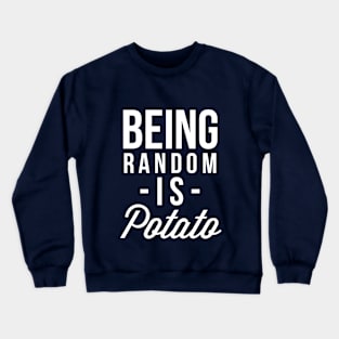 Being random is Potato Crewneck Sweatshirt